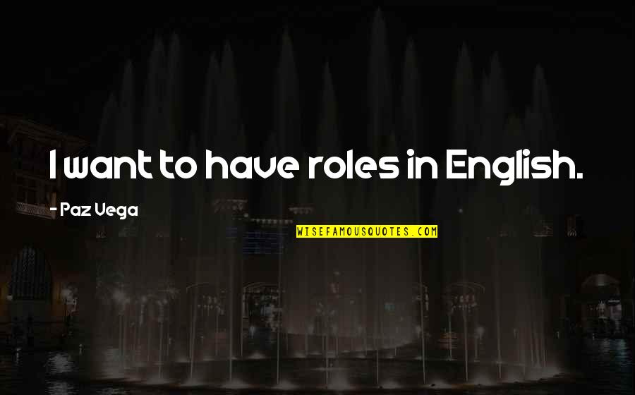 Proljetnice Quotes By Paz Vega: I want to have roles in English. Proljetnice Quotes By Paz Vega: I want to have roles in English.