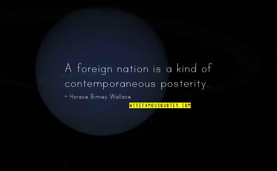 Proljetno Kolo Quotes By Horace Binney Wallace: A foreign nation is a kind of contemporaneous Proljetno Kolo Quotes By Horace Binney Wallace: A foreign nation is a kind of contemporaneous