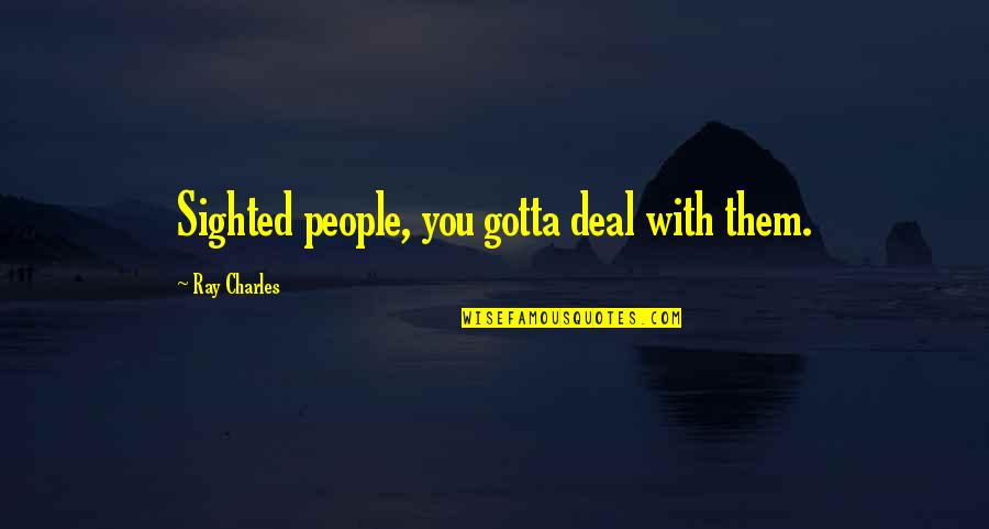 Proljetno Kolo Quotes By Ray Charles: Sighted people, you gotta deal with them. Proljetno Kolo Quotes By Ray Charles: Sighted people, you gotta deal with them.