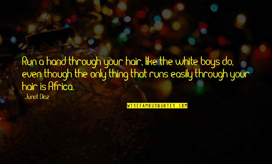 Prolly Heard Quotes By Junot Diaz: Run a hand through your hair, like the Prolly Heard Quotes By Junot Diaz: Run a hand through your hair, like the