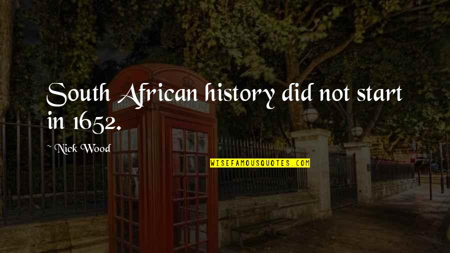Prolly Quotes By Nick Wood: South African history did not start in 1652. Prolly Quotes By Nick Wood: South African history did not start in 1652.