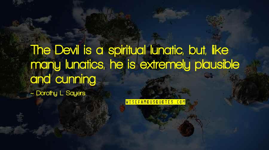 Prologo Quotes By Dorothy L. Sayers: The Devil is a spiritual lunatic, but, like