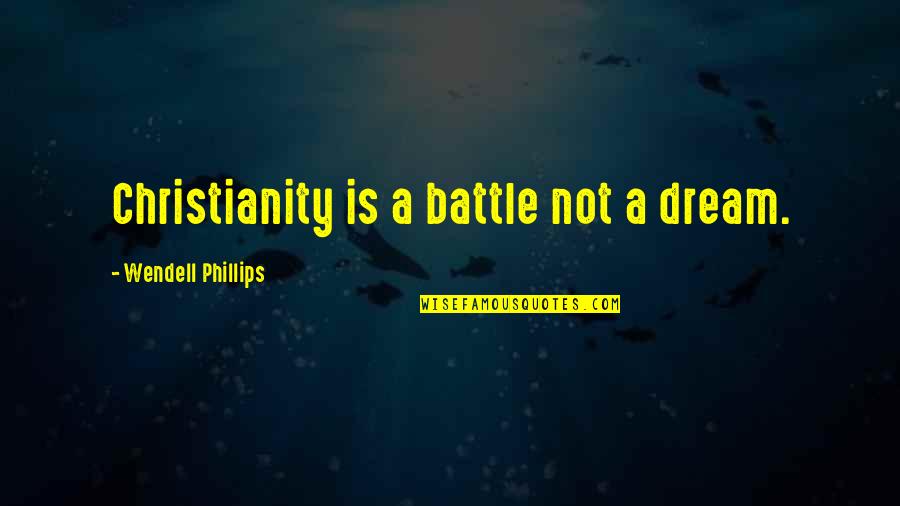 Prologo Quotes By Wendell Phillips: Christianity is a battle not a dream.