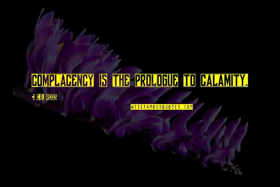 Prologue Quotes By C.D. Reiss: Complacency is the prologue to calamity.