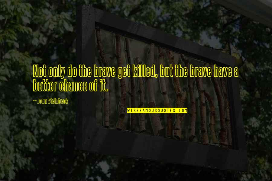 Prologue Romeo Quotes By John Steinbeck: Not only do the brave get killed, but
