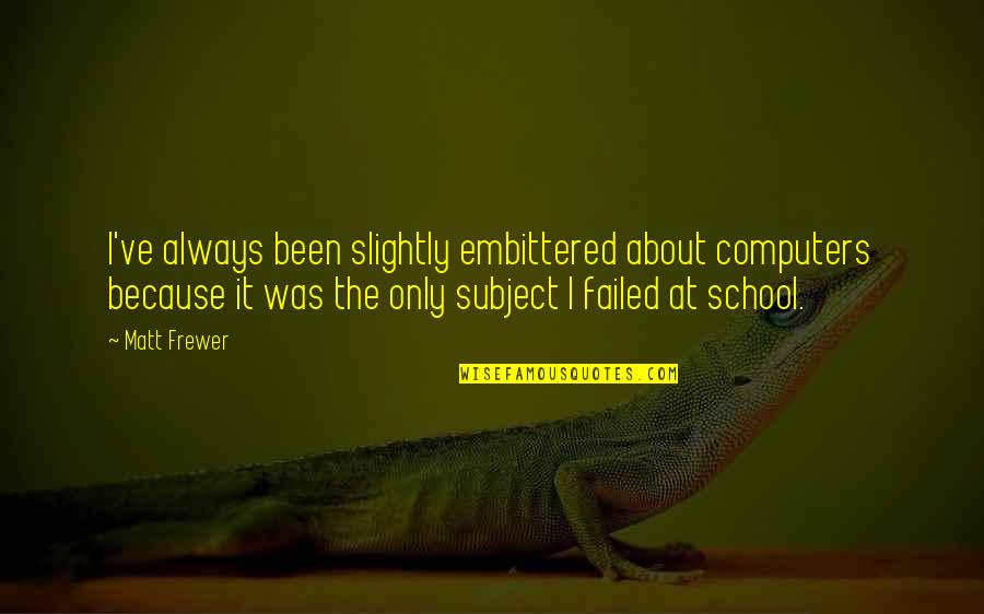 Prologue To The Canterbury Quotes By Matt Frewer: I've always been slightly embittered about computers because Prologue To The Canterbury Quotes By Matt Frewer: I've always been slightly embittered about computers because