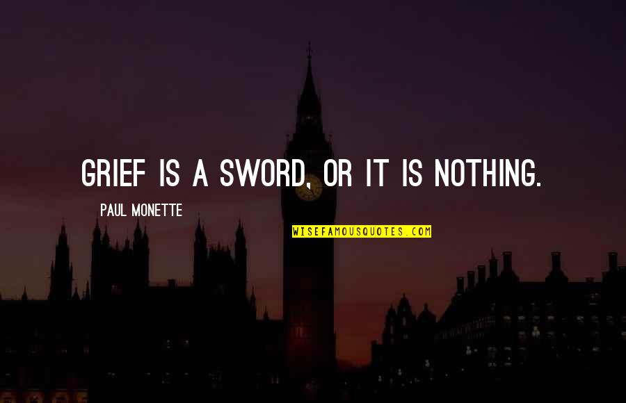 Prologue To The Canterbury Quotes By Paul Monette: Grief is a sword, or it is nothing. Prologue To The Canterbury Quotes By Paul Monette: Grief is a sword, or it is nothing.