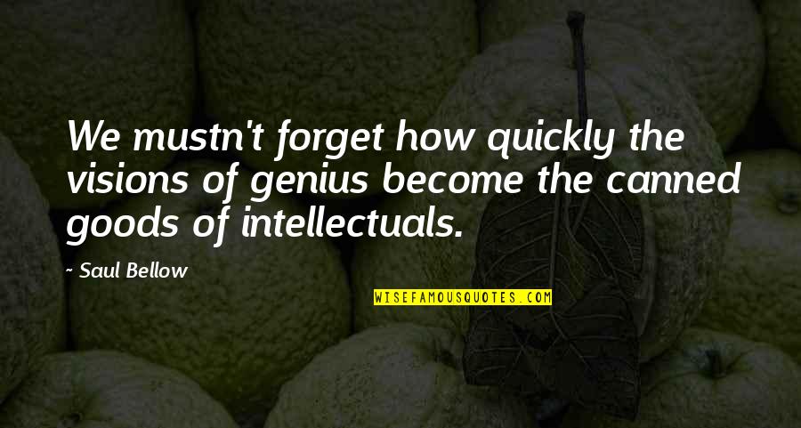 Prologues Quotes By Saul Bellow: We mustn't forget how quickly the visions of Prologues Quotes By Saul Bellow: We mustn't forget how quickly the visions of
