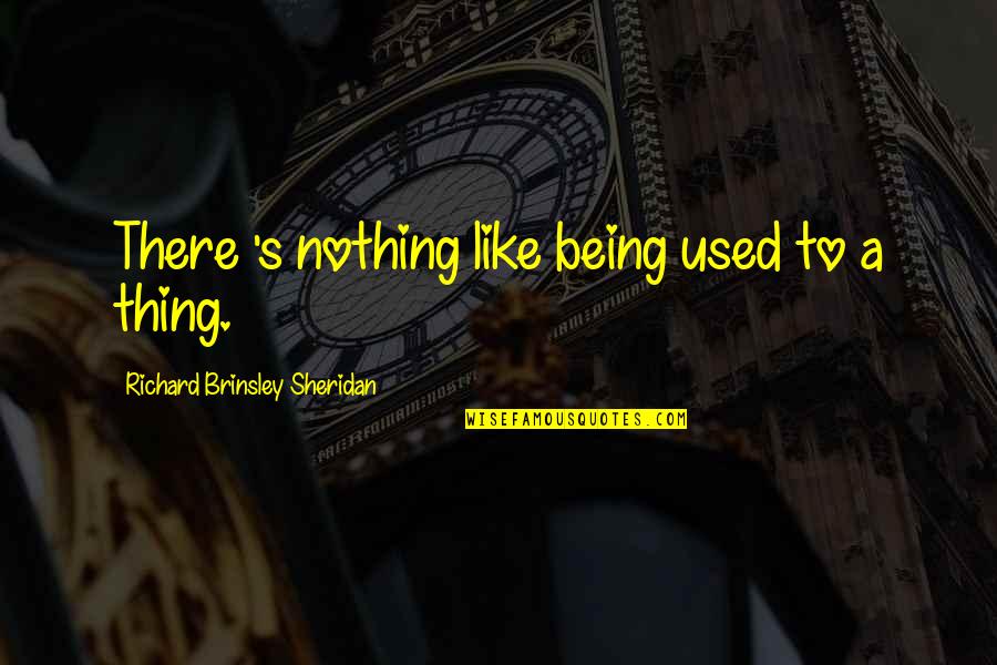 Prolongado Concepto Quotes By Richard Brinsley Sheridan: There 's nothing like being used to a Prolongado Concepto Quotes By Richard Brinsley Sheridan: There 's nothing like being used to a