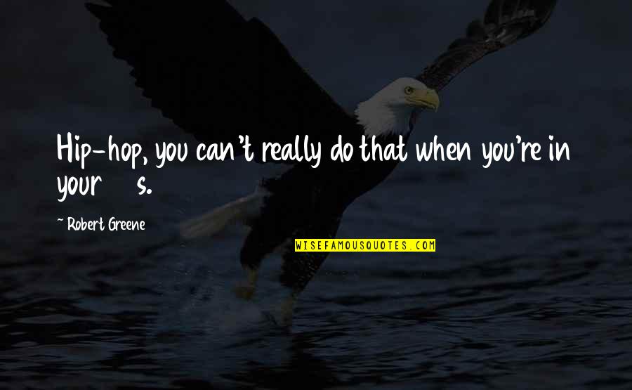 Prolongar Definicion Quotes By Robert Greene: Hip-hop, you can't really do that when you're Prolongar Definicion Quotes By Robert Greene: Hip-hop, you can't really do that when you're