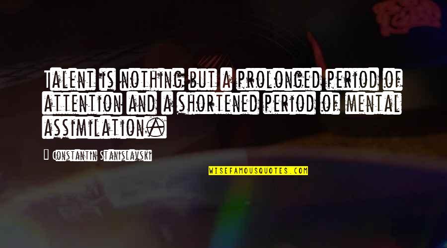 Prolonged Period Quotes By Constantin Stanislavski: Talent is nothing but a prolonged period of Prolonged Period Quotes By Constantin Stanislavski: Talent is nothing but a prolonged period of