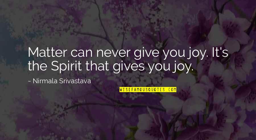 Prolonged Period Quotes By Nirmala Srivastava: Matter can never give you joy. It's the Prolonged Period Quotes By Nirmala Srivastava: Matter can never give you joy. It's the