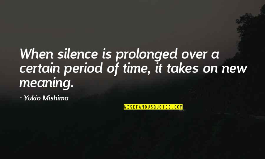 Prolonged Period Quotes By Yukio Mishima: When silence is prolonged over a certain period