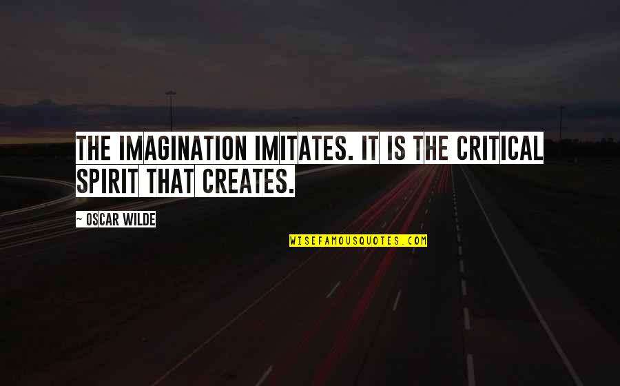 Prolonged Pr Quotes By Oscar Wilde: The imagination imitates. It is the critical spirit