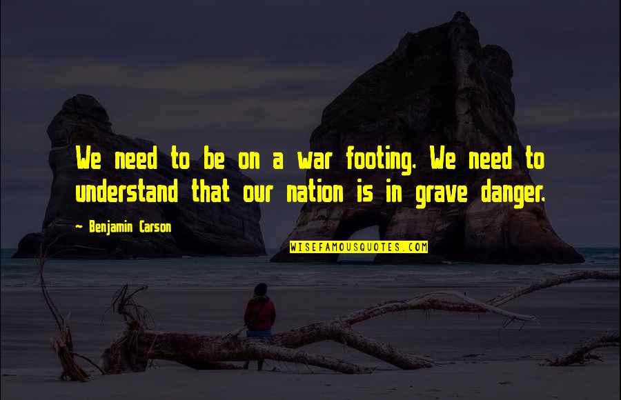 Prolonger Anglais Quotes By Benjamin Carson: We need to be on a war footing. Prolonger Anglais Quotes By Benjamin Carson: We need to be on a war footing.