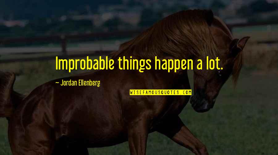 Prolonger Son Quotes By Jordan Ellenberg: Improbable things happen a lot.