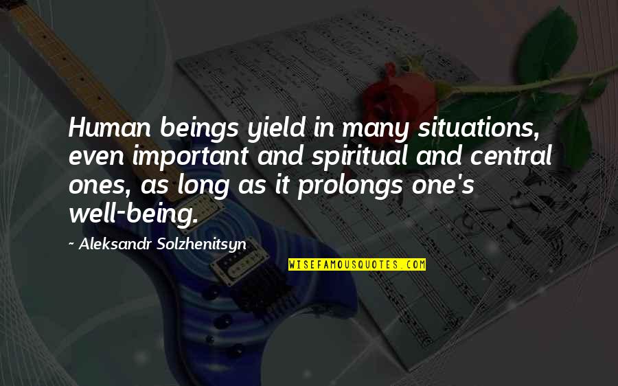 Prolongs Quotes By Aleksandr Solzhenitsyn: Human beings yield in many situations, even important Prolongs Quotes By Aleksandr Solzhenitsyn: Human beings yield in many situations, even important