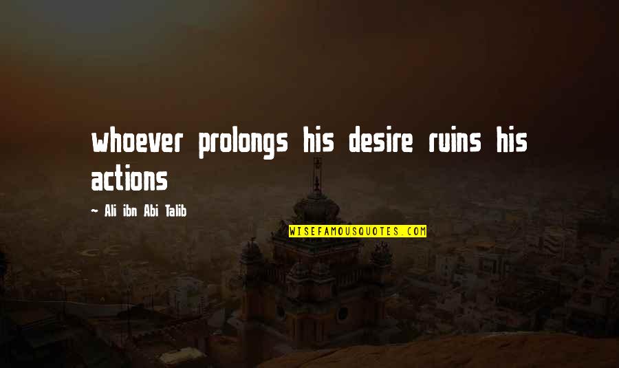 Prolongs Quotes By Ali Ibn Abi Talib: whoever prolongs his desire ruins his actions