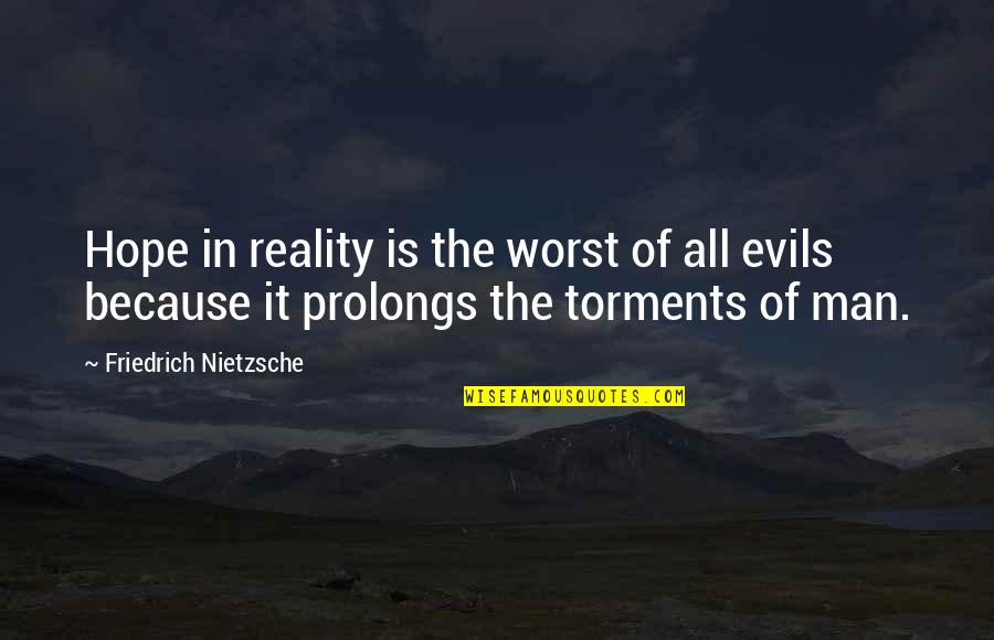 Prolongs Quotes By Friedrich Nietzsche: Hope in reality is the worst of all Prolongs Quotes By Friedrich Nietzsche: Hope in reality is the worst of all