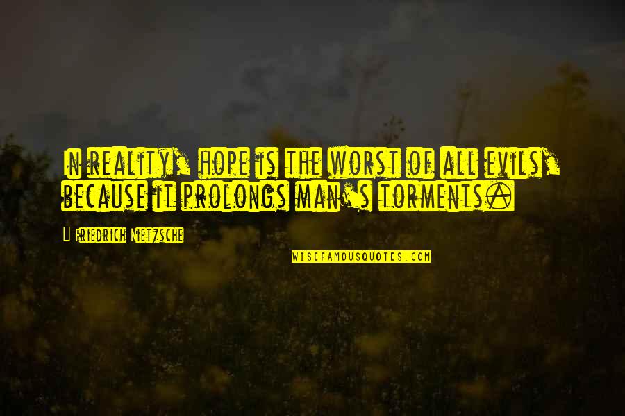 Prolongs Quotes By Friedrich Nietzsche: In reality, hope is the worst of all Prolongs Quotes By Friedrich Nietzsche: In reality, hope is the worst of all