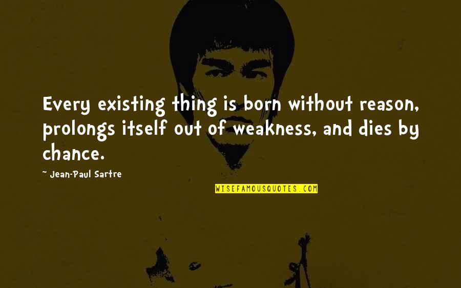 Prolongs Quotes By Jean-Paul Sartre: Every existing thing is born without reason, prolongs Prolongs Quotes By Jean-Paul Sartre: Every existing thing is born without reason, prolongs