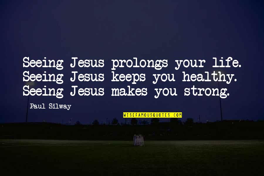 Prolongs Quotes By Paul Silway: Seeing Jesus prolongs your life. Seeing Jesus keeps