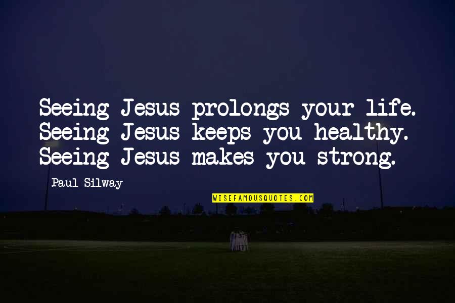Prolongs Quotes By Paul Silway: Seeing Jesus prolongs your life. Seeing Jesus keeps Prolongs Quotes By Paul Silway: Seeing Jesus prolongs your life. Seeing Jesus keeps