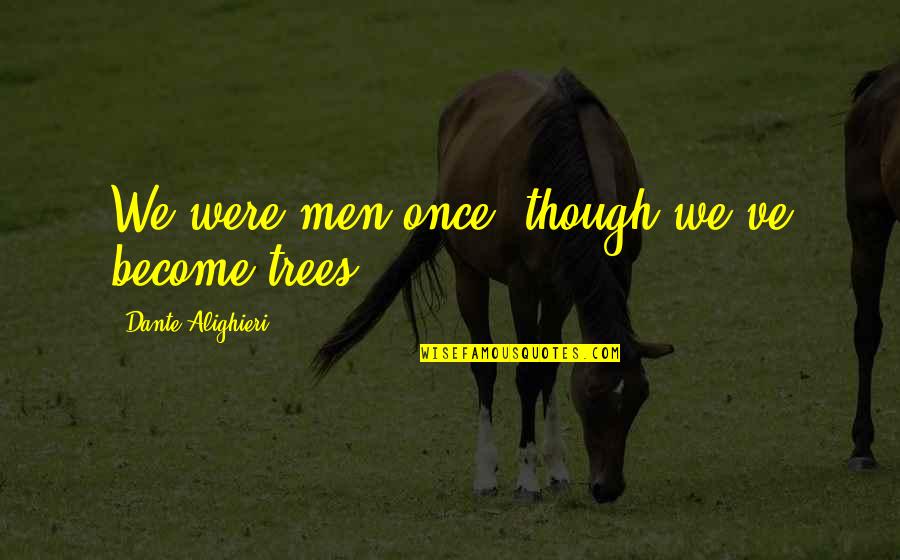 Prolost Dehaze Quotes By Dante Alighieri: We were men once, though we've become trees Prolost Dehaze Quotes By Dante Alighieri: We were men once, though we've become trees