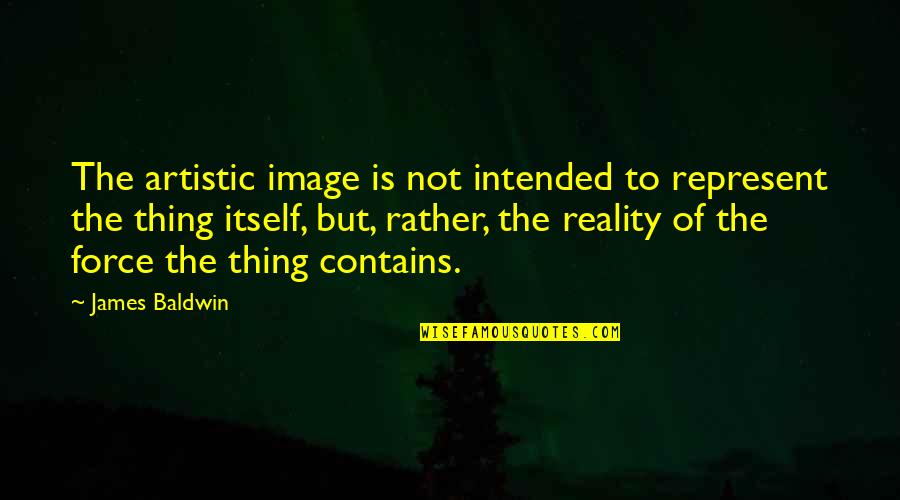 Prolost Dehaze Quotes By James Baldwin: The artistic image is not intended to represent