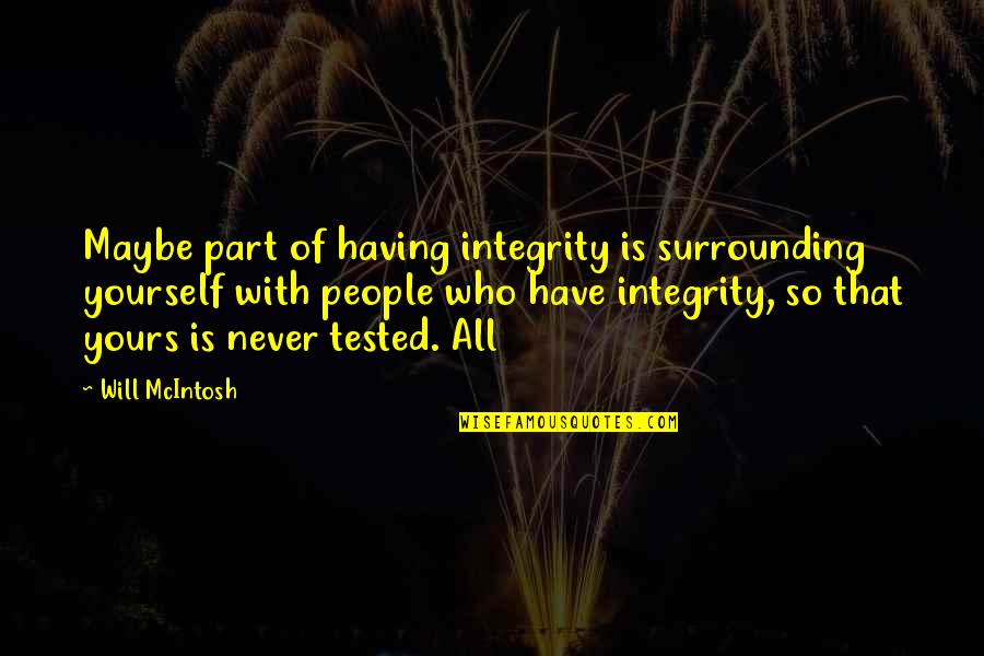 Prolost Dehaze Quotes By Will McIntosh: Maybe part of having integrity is surrounding yourself Prolost Dehaze Quotes By Will McIntosh: Maybe part of having integrity is surrounding yourself
