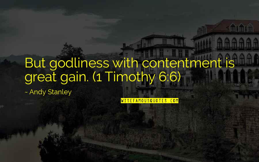 Prolost Quotes By Andy Stanley: But godliness with contentment is great gain. (1