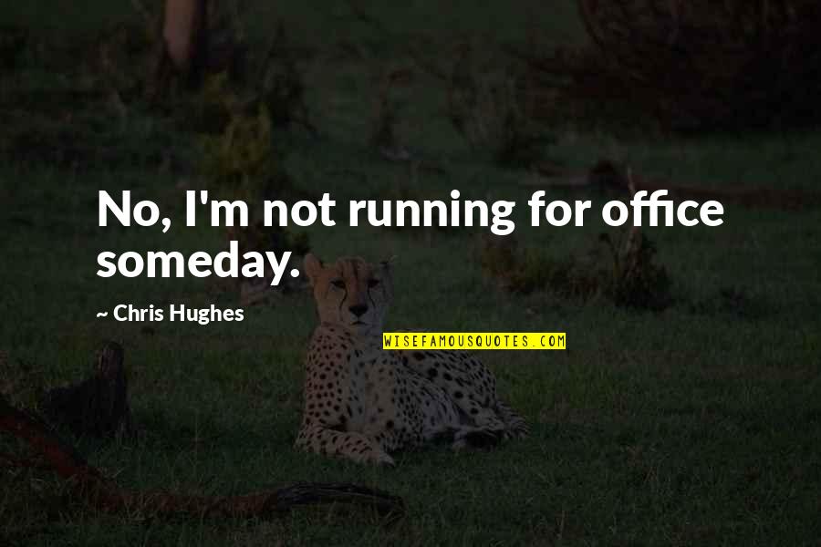 Proloy Movie Quotes By Chris Hughes: No, I'm not running for office someday. Proloy Movie Quotes By Chris Hughes: No, I'm not running for office someday.