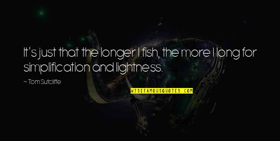 Proloy Movie Quotes By Tom Sutcliffe: It's just that the longer I fish, the