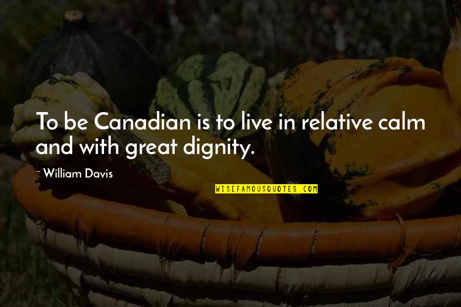 Proloy Quotes By William Davis: To be Canadian is to live in relative