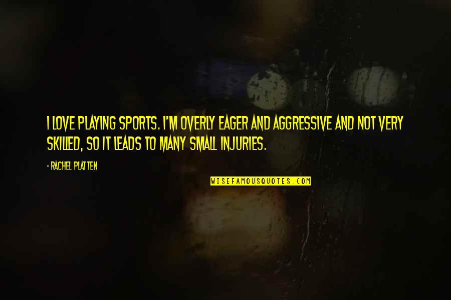 Prolungamento Naspi Quotes By Rachel Platten: I love playing sports. I'm overly eager and Prolungamento Naspi Quotes By Rachel Platten: I love playing sports. I'm overly eager and