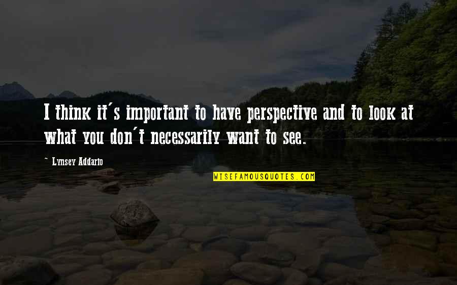 Prolystica Quotes By Lynsey Addario: I think it's important to have perspective and Prolystica Quotes By Lynsey Addario: I think it's important to have perspective and