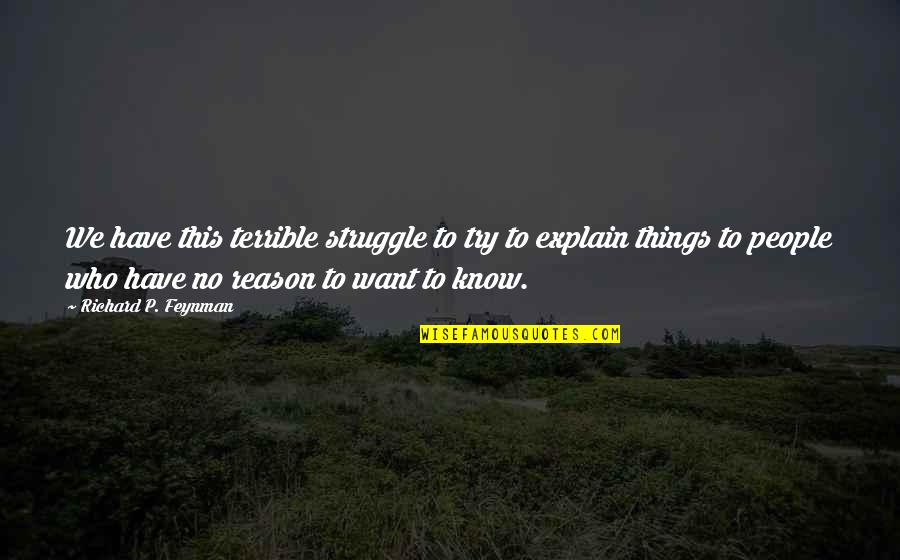Prolystica Quotes By Richard P. Feynman: We have this terrible struggle to try to Prolystica Quotes By Richard P. Feynman: We have this terrible struggle to try to