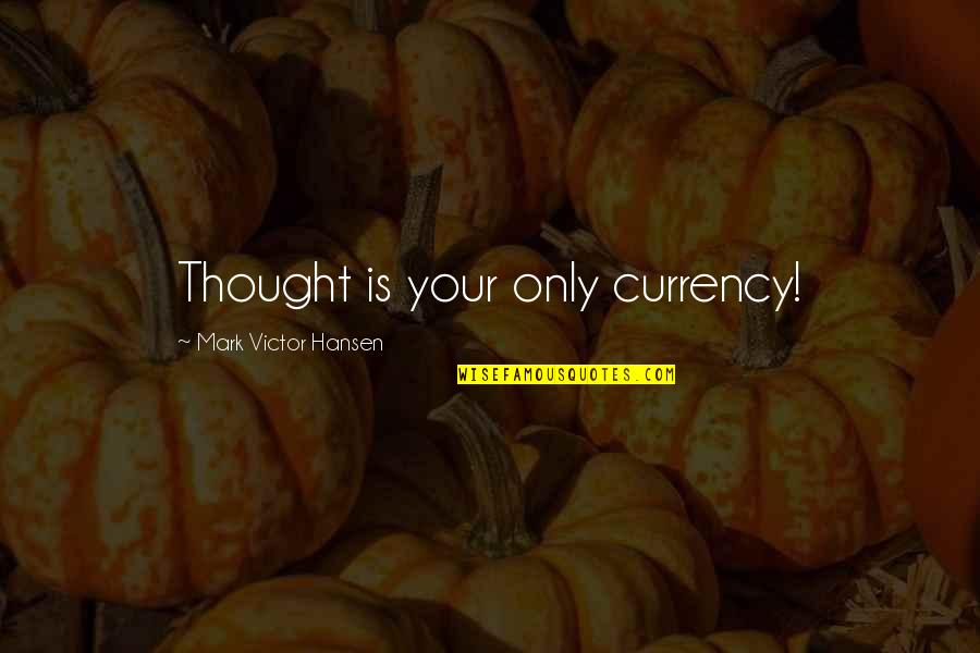 Prom Asking Quotes By Mark Victor Hansen: Thought is your only currency! Prom Asking Quotes By Mark Victor Hansen: Thought is your only currency!