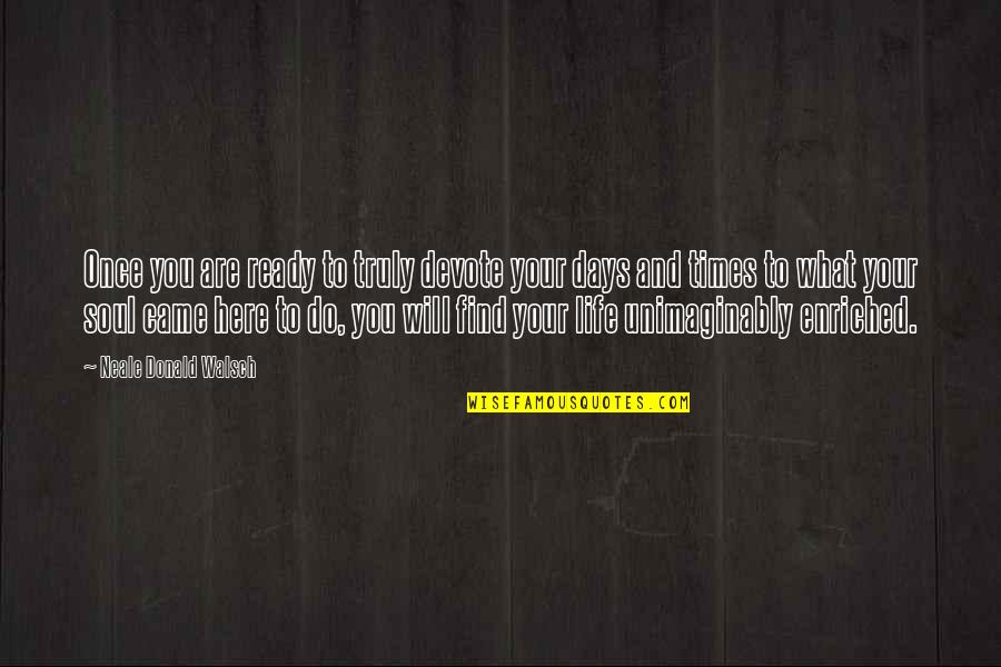 Prom Asking Quotes By Neale Donald Walsch: Once you are ready to truly devote your Prom Asking Quotes By Neale Donald Walsch: Once you are ready to truly devote your