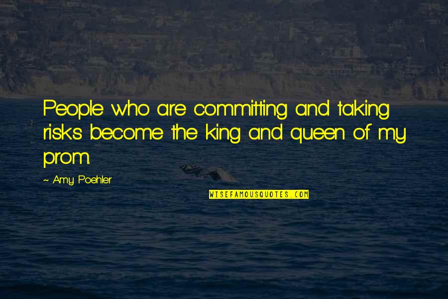 Prom King And Queen Quotes By Amy Poehler: People who are committing and taking risks become