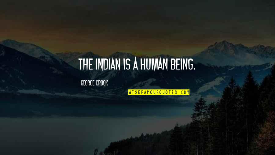 Prom Laurie Halse Anderson Quotes By George Crook: The Indian is a human being. Prom Laurie Halse Anderson Quotes By George Crook: The Indian is a human being.
