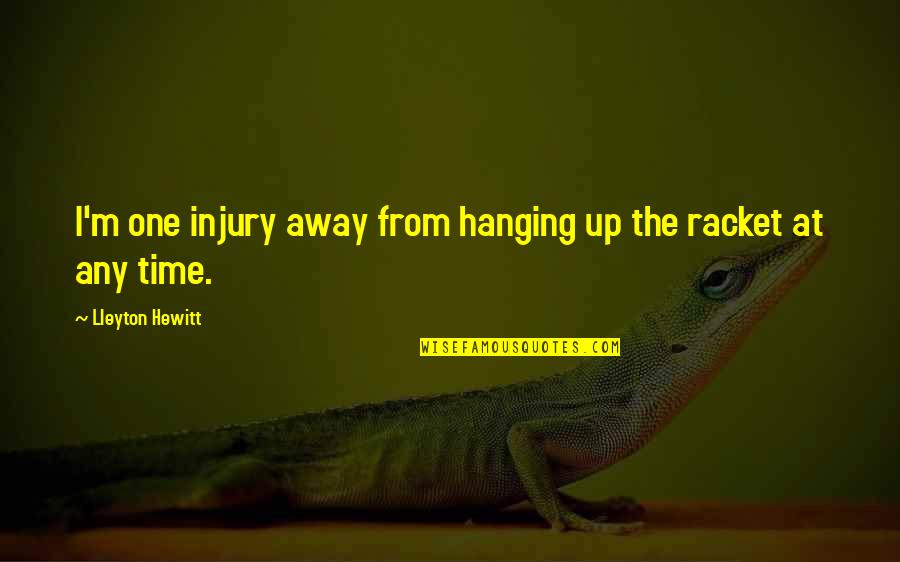 Prom Th En Quotes By Lleyton Hewitt: I'm one injury away from hanging up the Prom Th En Quotes By Lleyton Hewitt: I'm one injury away from hanging up the