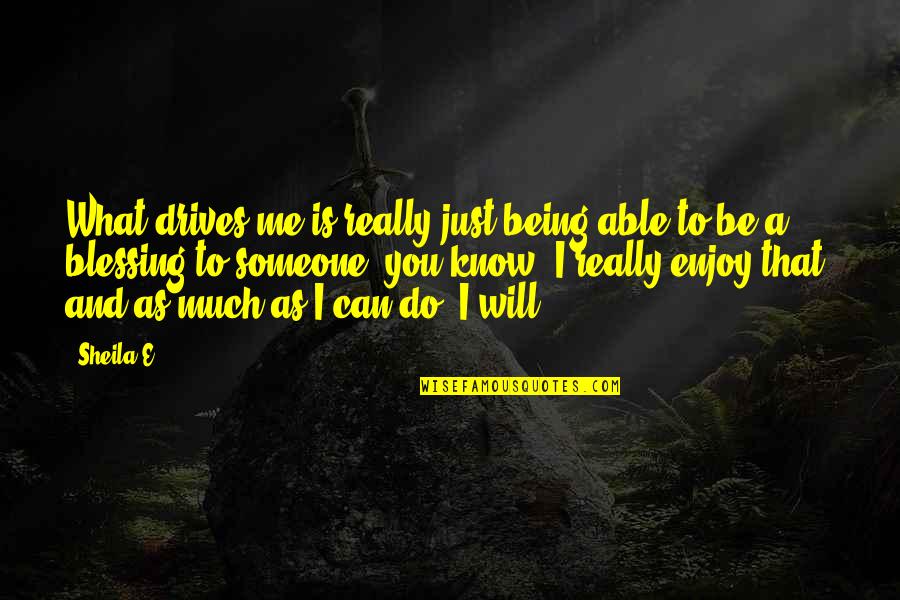 Prom Th En Quotes By Sheila E.: What drives me is really just being able Prom Th En Quotes By Sheila E.: What drives me is really just being able
