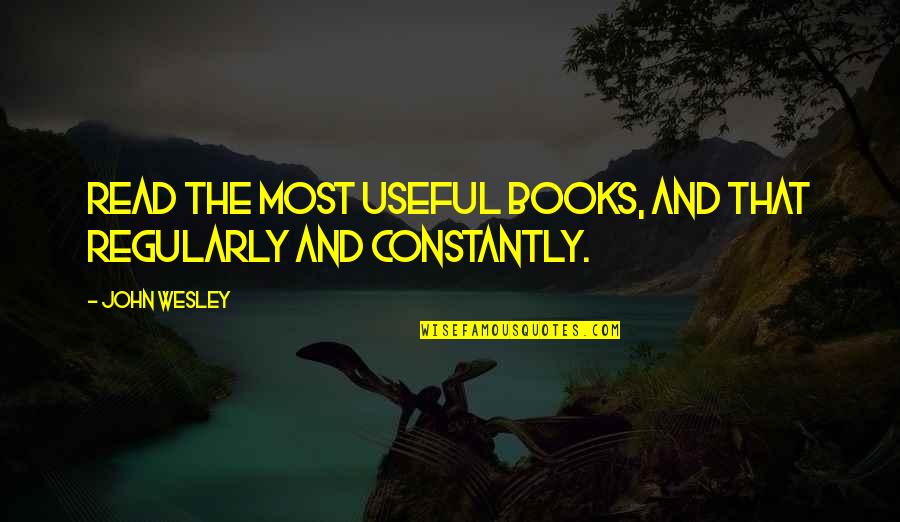 Promatraci Quotes By John Wesley: Read the most useful books, and that regularly