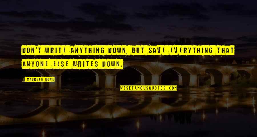 Promatraci Quotes By Maureen Dowd: Don't write anything down, but save everything that