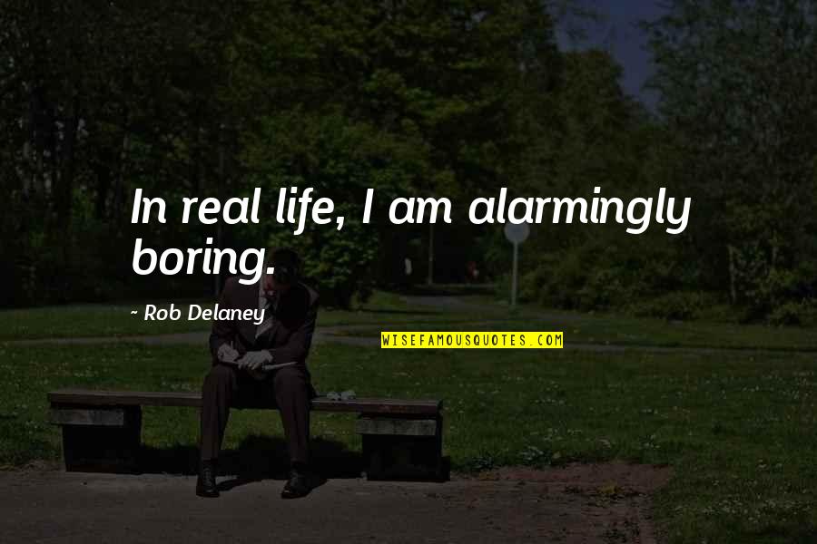 Promenading Def Quotes By Rob Delaney: In real life, I am alarmingly boring.