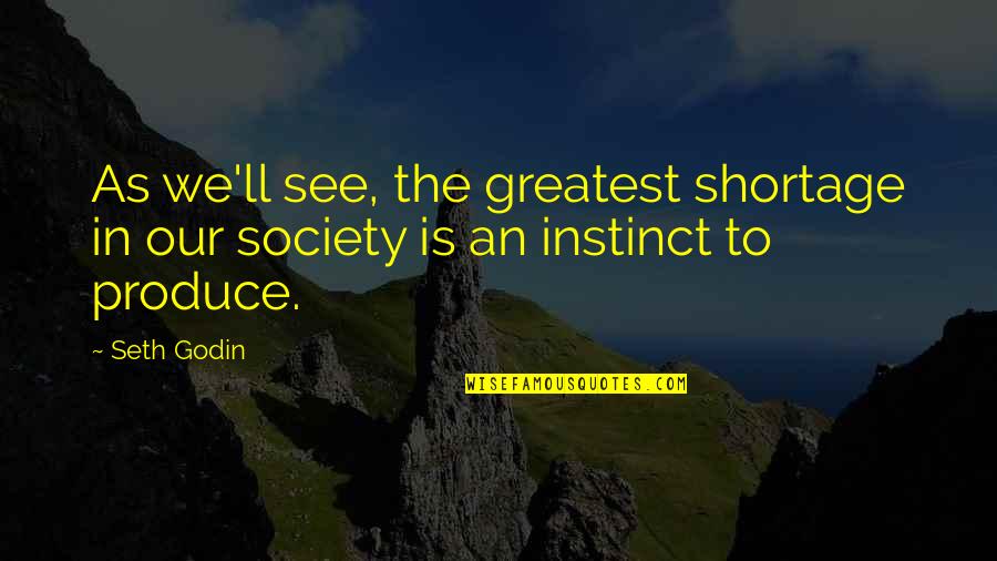 Promenading Def Quotes By Seth Godin: As we'll see, the greatest shortage in our
