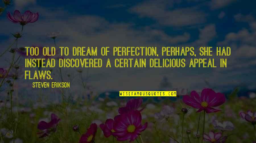 Promenading Def Quotes By Steven Erikson: Too old to dream of perfection, perhaps, she