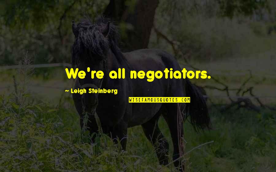 Promend Helmet Quotes By Leigh Steinberg: We're all negotiators. Promend Helmet Quotes By Leigh Steinberg: We're all negotiators.