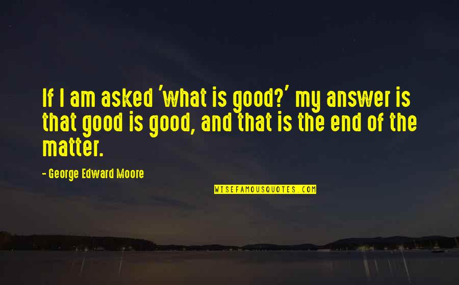 Promend Sjj299b Quotes By George Edward Moore: If I am asked 'what is good?' my Promend Sjj299b Quotes By George Edward Moore: If I am asked 'what is good?' my
